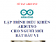 Lập trình điều khiển Arduino cho người mới bắt đầu V1